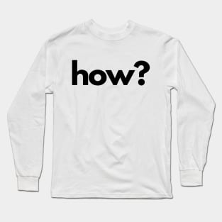 How? (5 Ws of Journalism) Long Sleeve T-Shirt